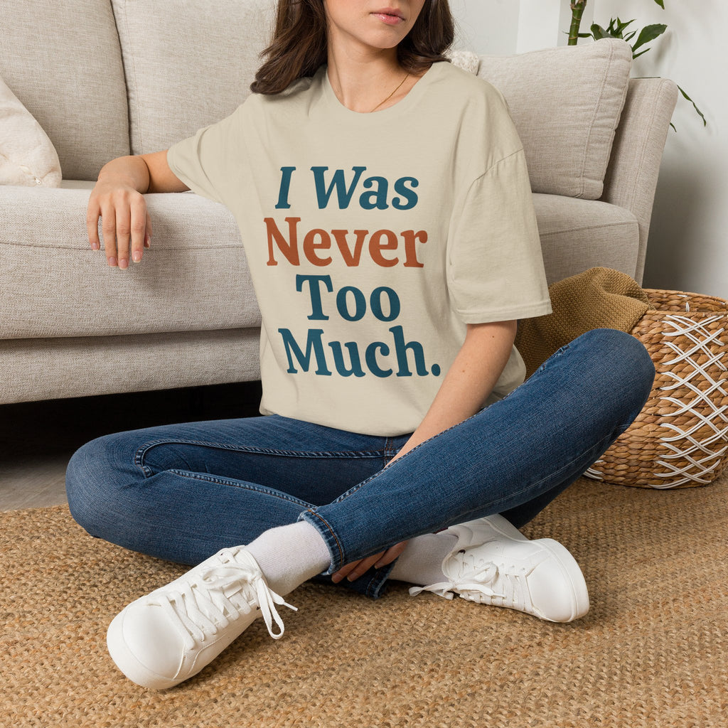 I Was Never Too Much T-Shirt