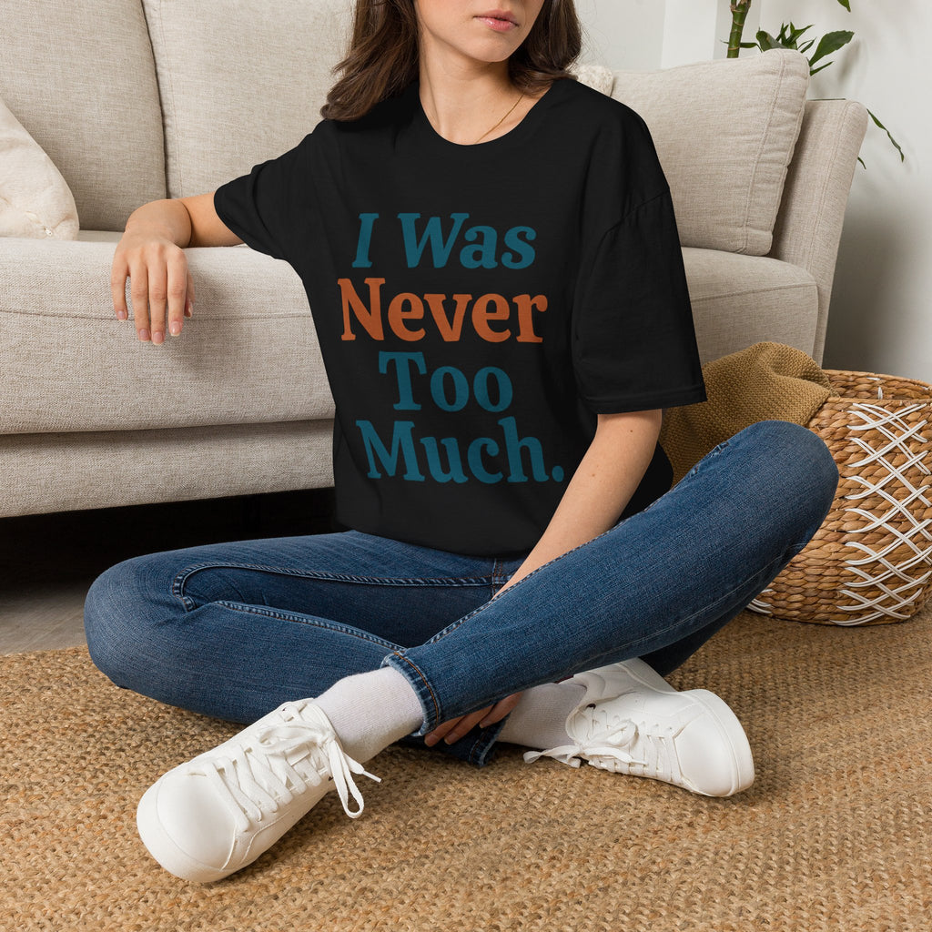 I Was Never Too Much T-Shirt