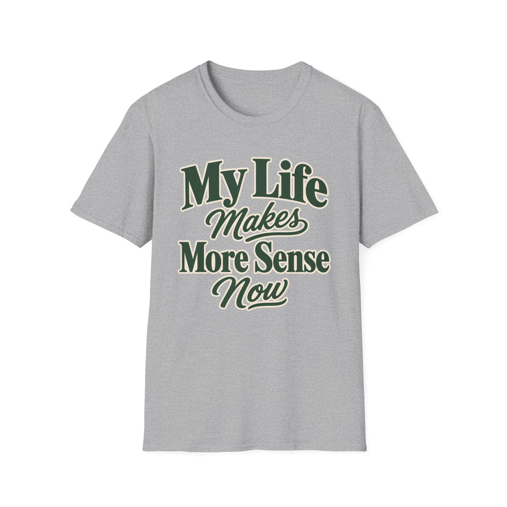 My Life Makes More Sense Now T-Shirt
