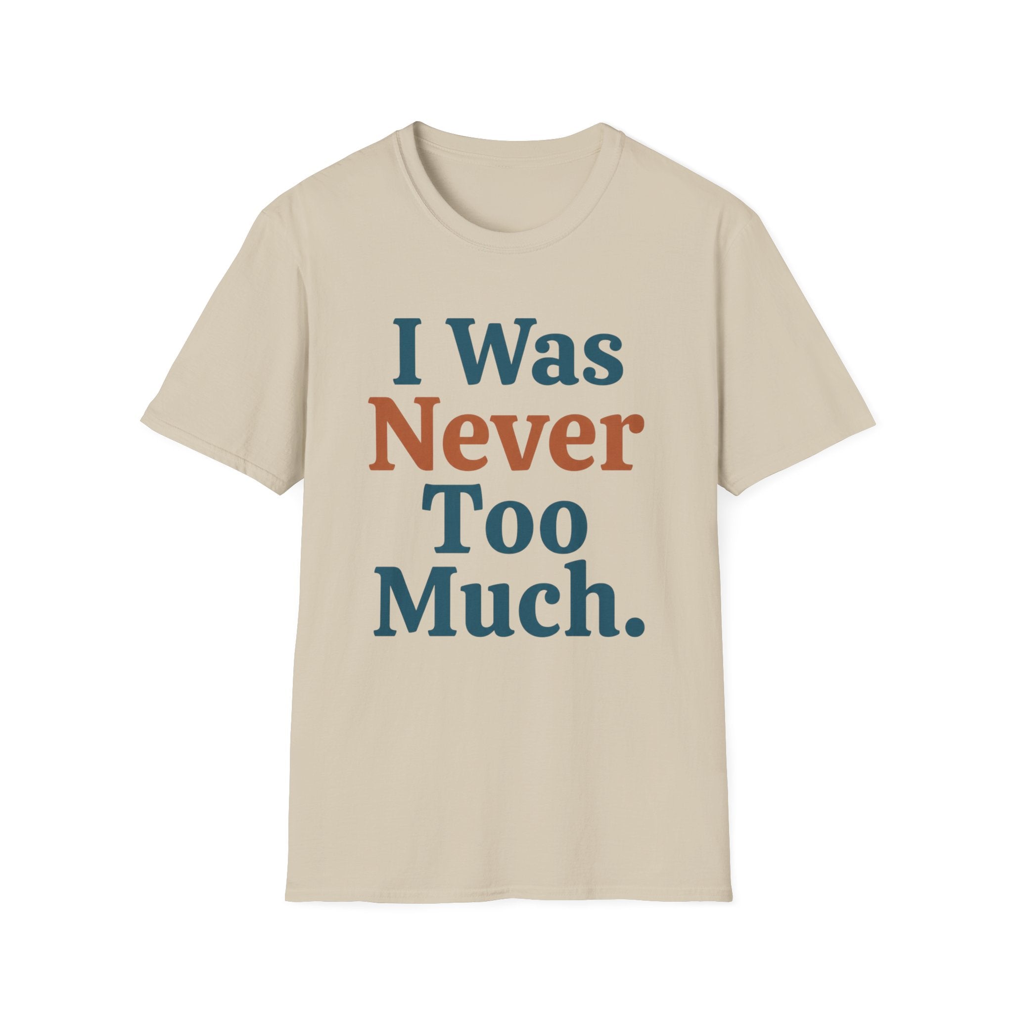 I Was Never Too Much T-Shirt