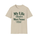 My Life Makes More Sense Now T-Shirt