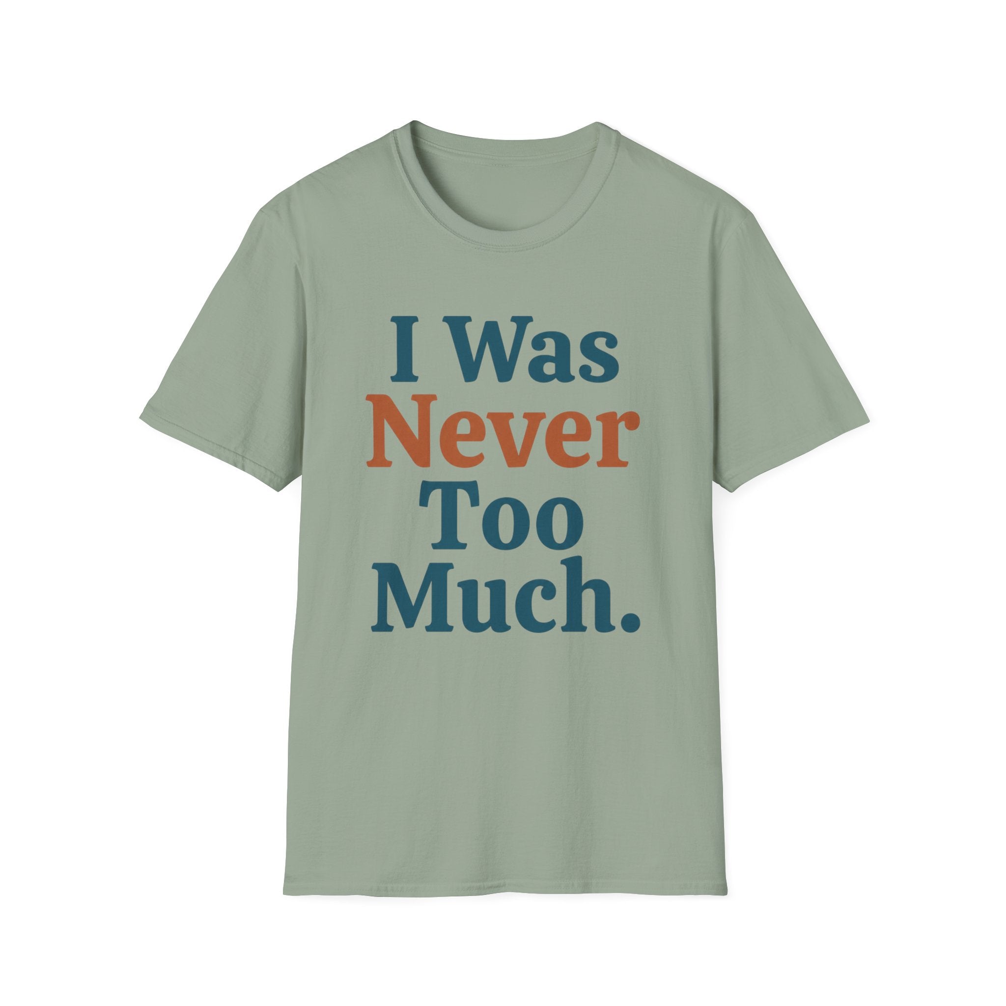 I Was Never Too Much T-Shirt