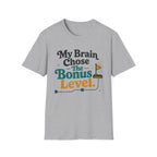 My Brain Chose The Bonus Level T-Shirt