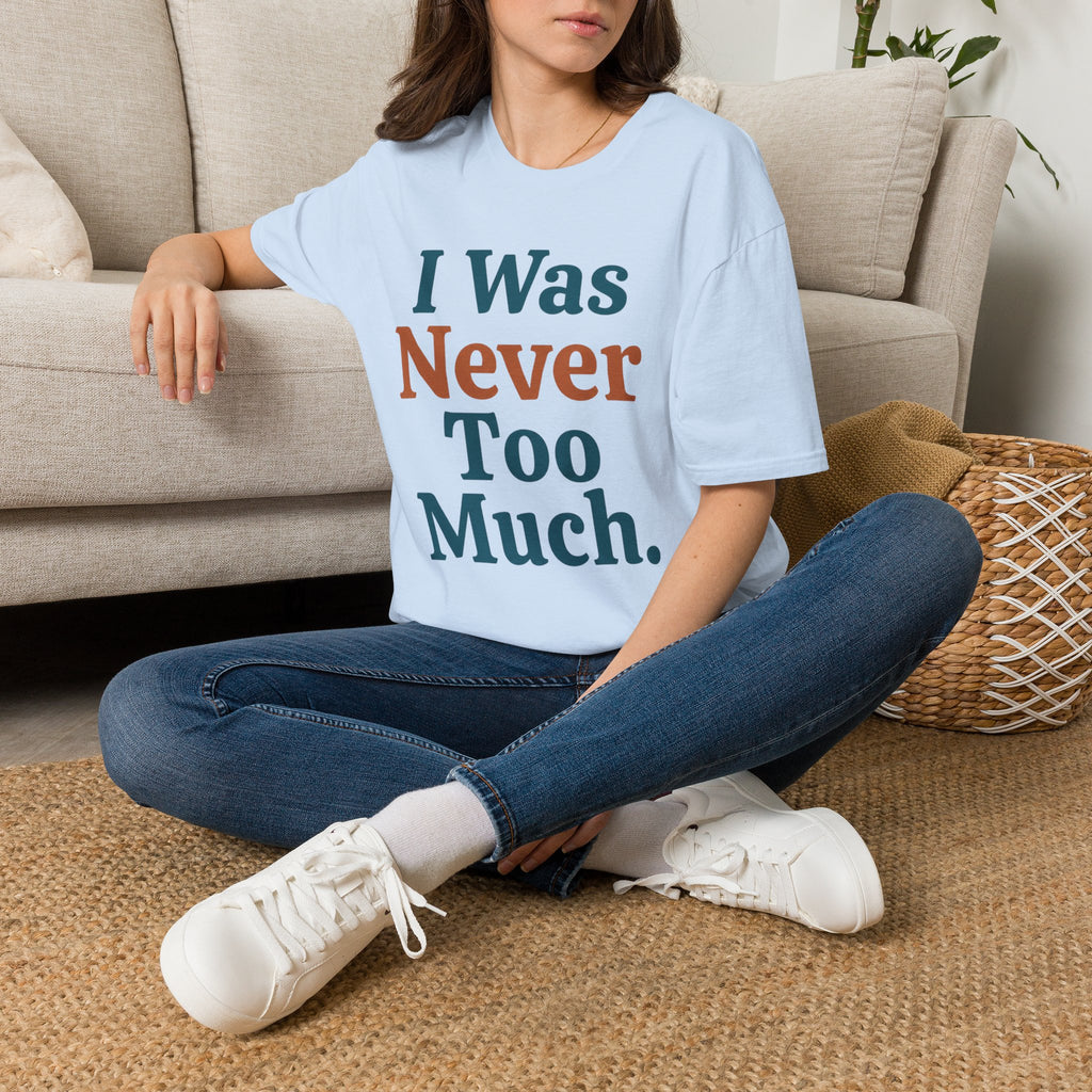 I Was Never Too Much T-Shirt