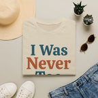 I Was Never Too Much T-Shirt