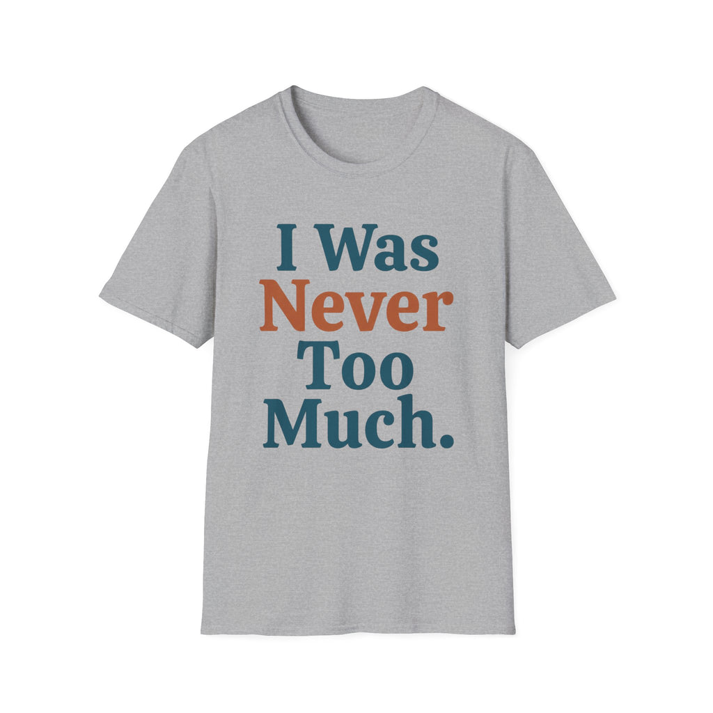I Was Never Too Much T-Shirt